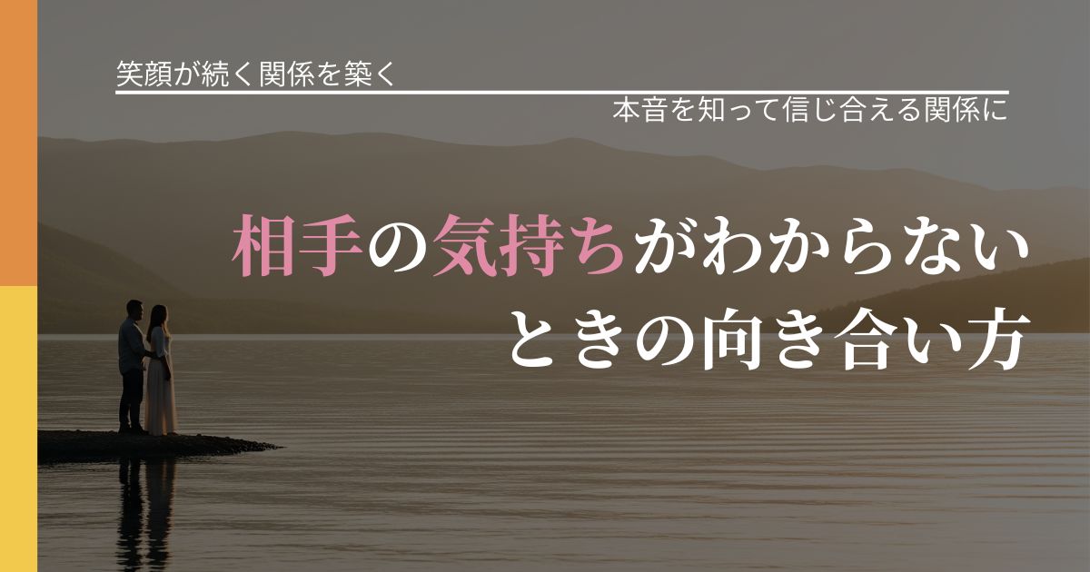 【交際中の悩み】相手の気持ちがわからないときの向き合い方｜行動の裏を探るヒント_アイキャッチ