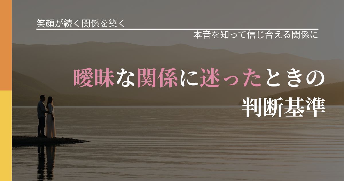 【交際中の悩み】曖昧な関係に迷ったときの判断基準｜気持ちを知るための視点_アイキャッチ