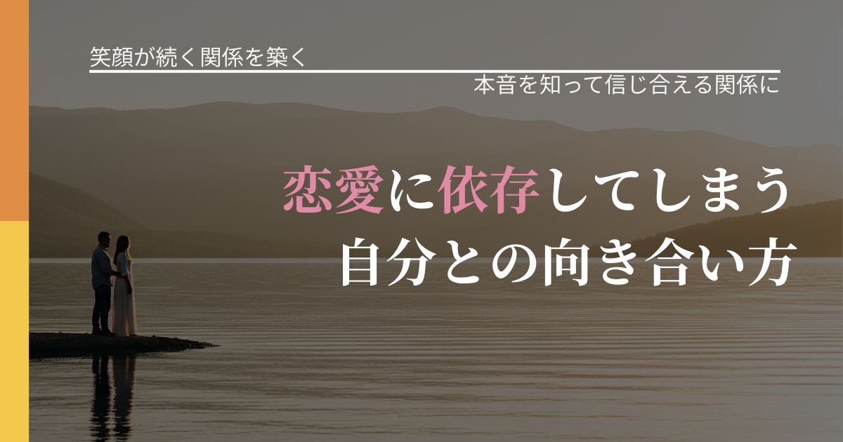 【交際中の悩み】恋愛に依存してしまう自分との向き合い方|行動の裏を探るヒント_アイキャッチ