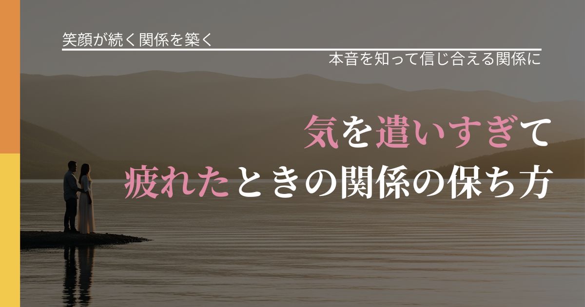 【交際中の悩み】気を遣いすぎて疲れたときの関係の保ち方|行動の裏を探るヒント_アイキャッチ