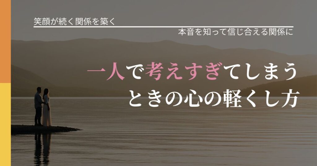 【交際中の悩み】一人で考えすぎてしまうときの心の軽くし方｜本音を読み解くアプローチ_アイキャッチ