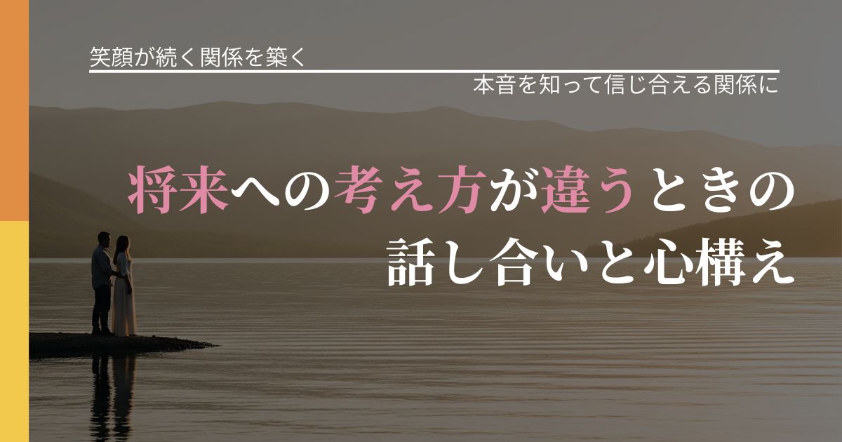 【交際中の悩み】将来への考え方が違うときの話し合いと心構え｜行動の裏を探るヒント_アイキャッチ
