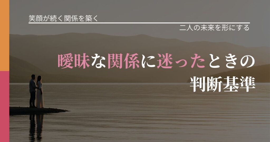 【交際中の悩み】曖昧な関係に迷ったときの判断基準｜停滞を抜け出す行動_アイキャッチ