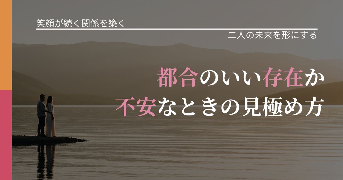 【交際中の悩み】都合のいい存在か不安なときの見極め方｜次の段階へ進むきっかけ_アイキャッチ