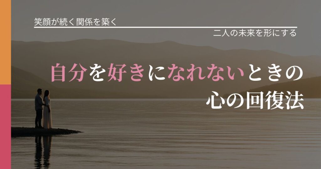 【交際中の悩み】自分を好きになれないときの心の回復法｜タイミングを逃さない発想_アイキャッチ