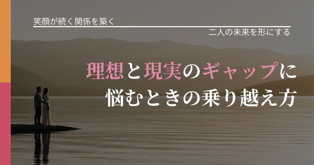【交際中の悩み】理想と現実のギャップに悩むときの乗り越え方｜距離を縮める第一歩_アイキャッチ
