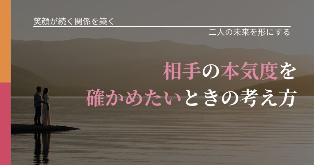 【交際中の悩み】相手の本気度を確かめたいときの考え方｜関係を深める工夫_アイキャッチ