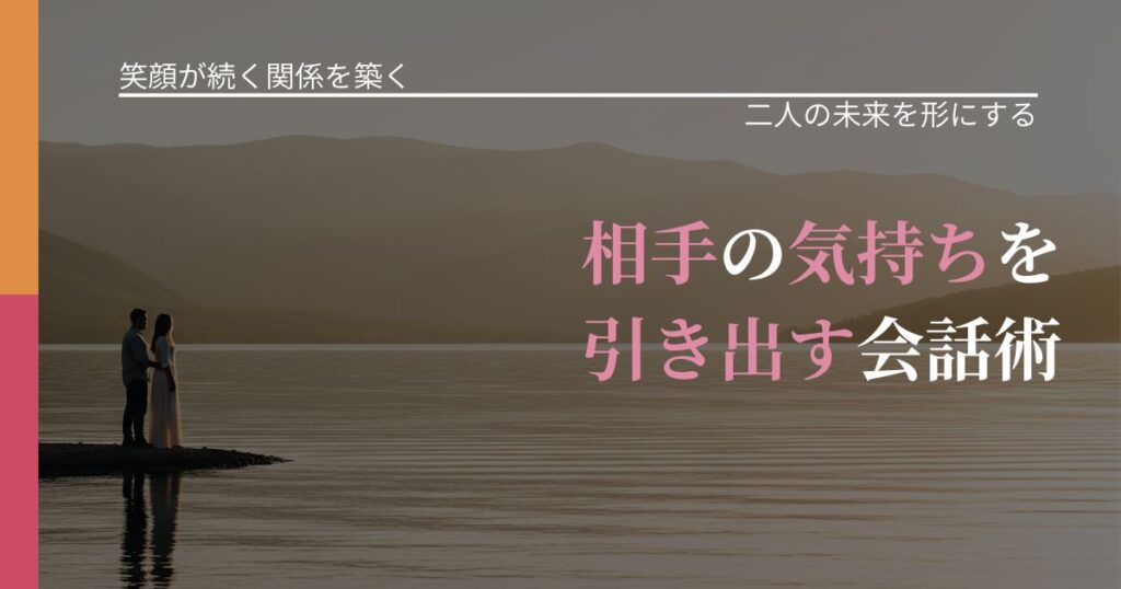 【交際中の悩み】相手の気持ちを引き出す会話術｜停滞を抜け出す行動_アイキャッチ