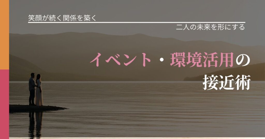 【交際中の悩み】イベント・環境活用の接近術｜関係を深める工夫_アイキャッチ
