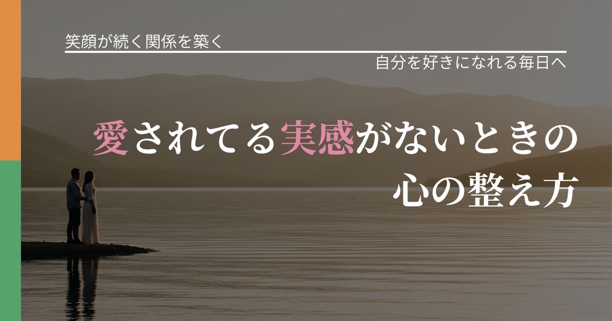 【交際中の悩み】愛されてる実感がないときの心の整え方｜自己否定を和らげる発想_アイキャッチ
