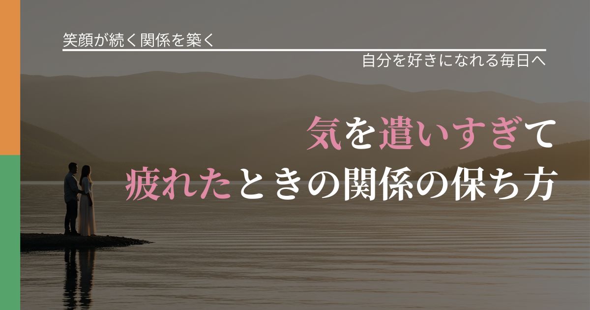 【交際中の悩み】気を遣いすぎて疲れたときの関係の保ち方|比べない恋愛の習慣_アイキャッチ