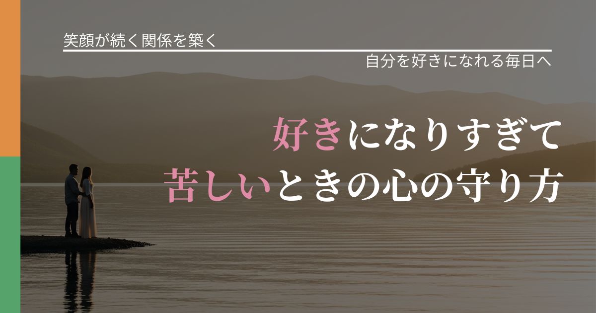 【交際中の悩み】好きになりすぎて苦しいときの心の守り方|自分の価値を信じる心構え_アイキャッチ