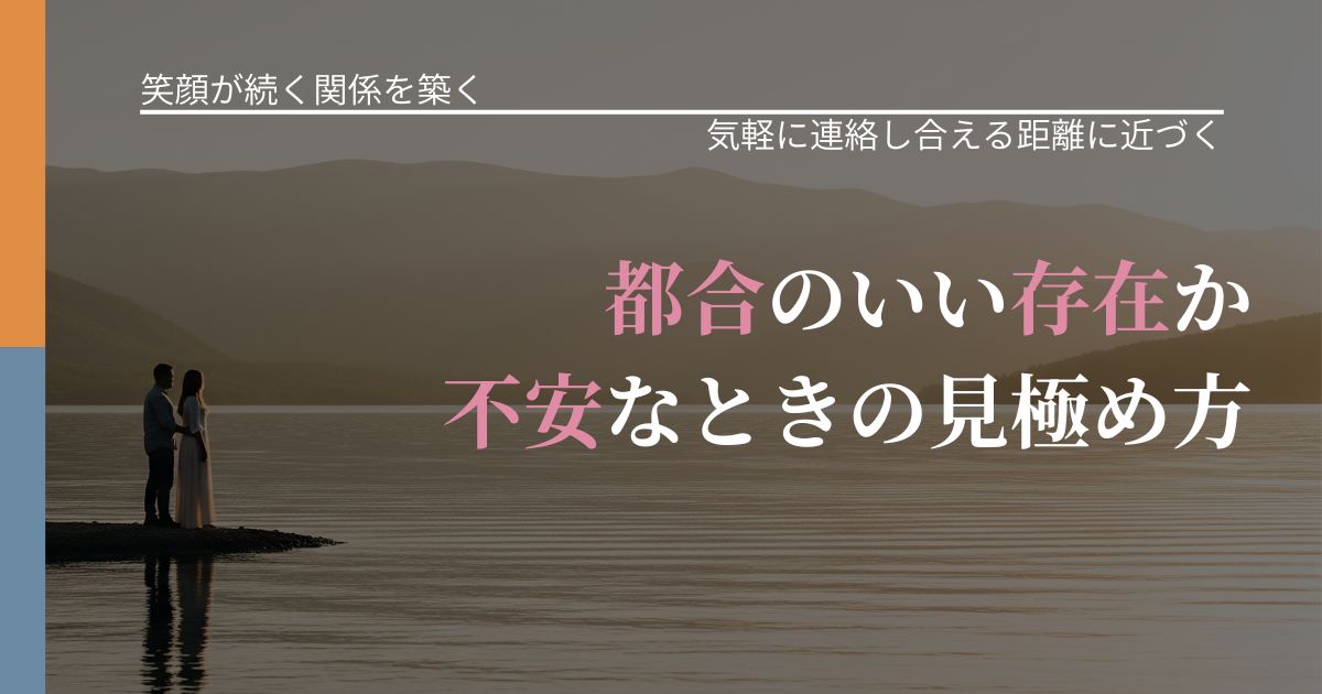 【交際中の悩み】都合のいい存在か不安なときの見極め方｜音信不通時の心理整理_アイキャッチ