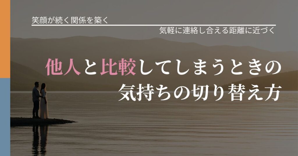 【交際中の悩み】他人と比較してしまうときの気持ちの切り替え方｜無視が続くときの向き合い方_アイキャッチ