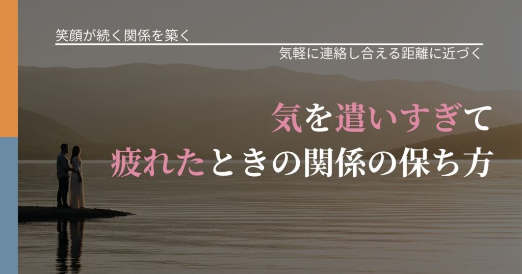 【交際中の悩み】気を遣いすぎて疲れたときの関係の保ち方｜再連絡へのきっかけ作り_アイキャッチ
