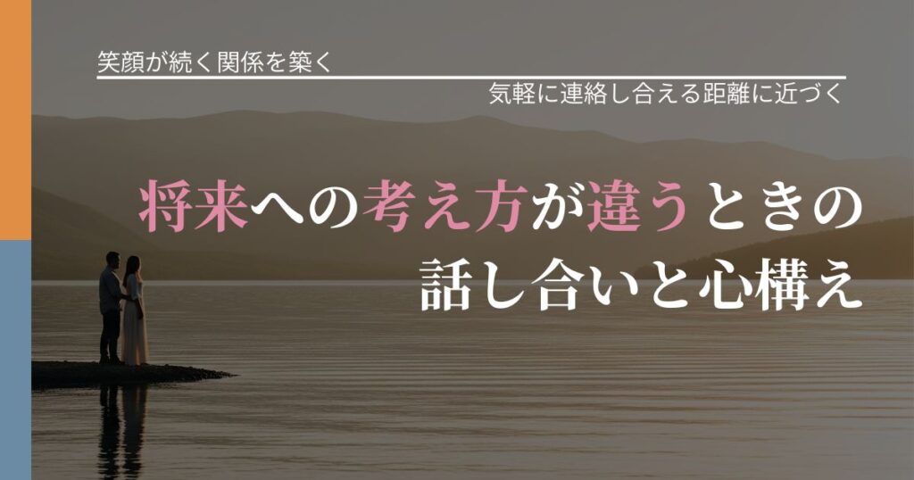 【交際中の悩み】将来への考え方が違うときの話し合いと心構え｜再連絡へのきっかけ作り_アイキャッチ