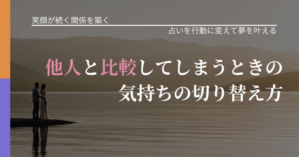 【交際中の悩み】他人と比較してしまうときの気持ちの切り替え方｜占い結果を行動に結びつける_アイキャッチ
