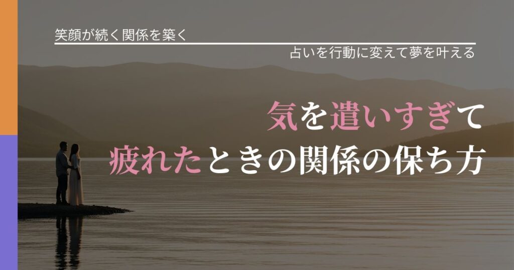 【交際中の悩み】気を遣いすぎて疲れたときの関係の保ち方｜運勢を恋愛に活かす視点_アイキャッチ