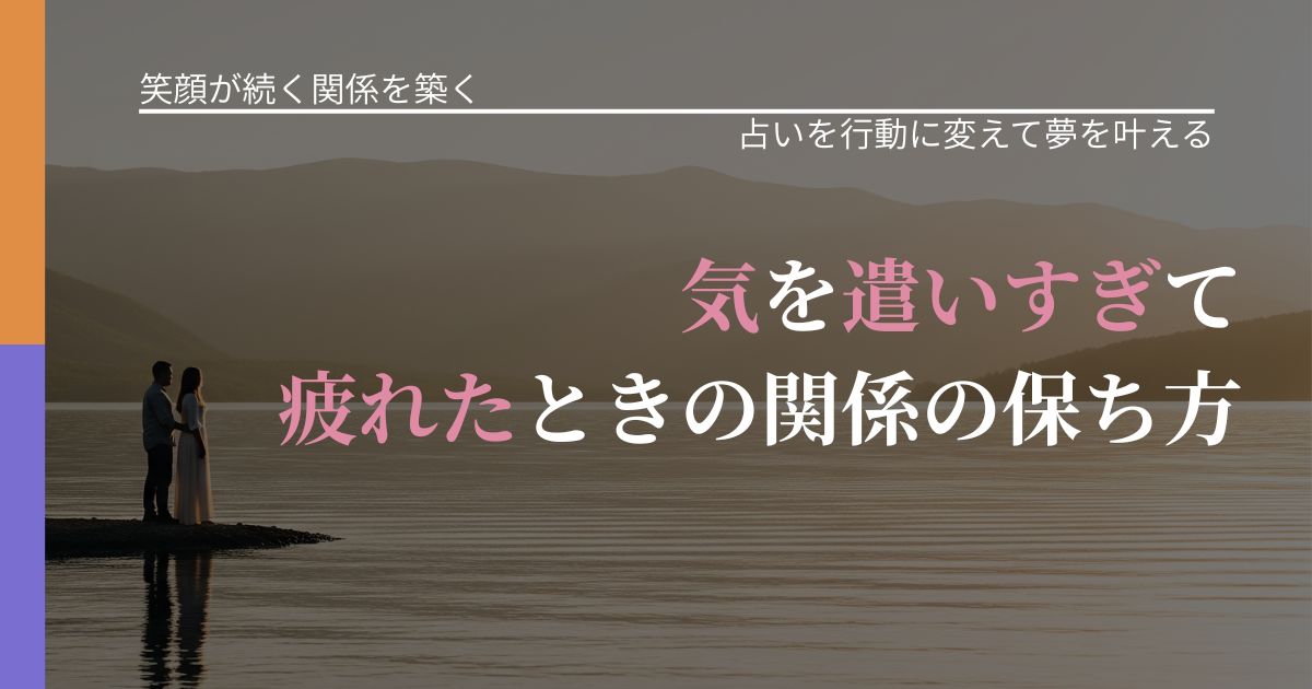 【交際中の悩み】気を遣いすぎて疲れたときの関係の保ち方｜運勢を恋愛に活かす視点_アイキャッチ