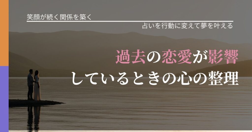 【交際中の悩み】過去の恋愛が影響しているときの心の整理｜結果を前向きに受け止めるコツ_アイキャッチ