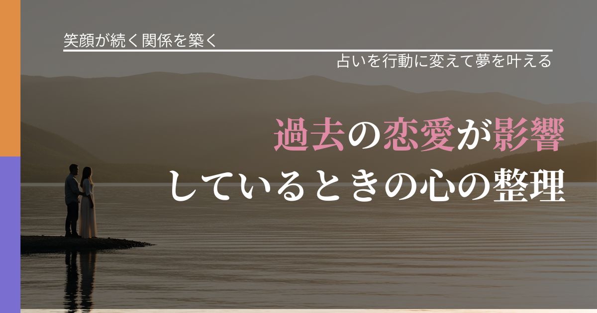 【交際中の悩み】過去の恋愛が影響しているときの心の整理｜結果を前向きに受け止めるコツ_アイキャッチ