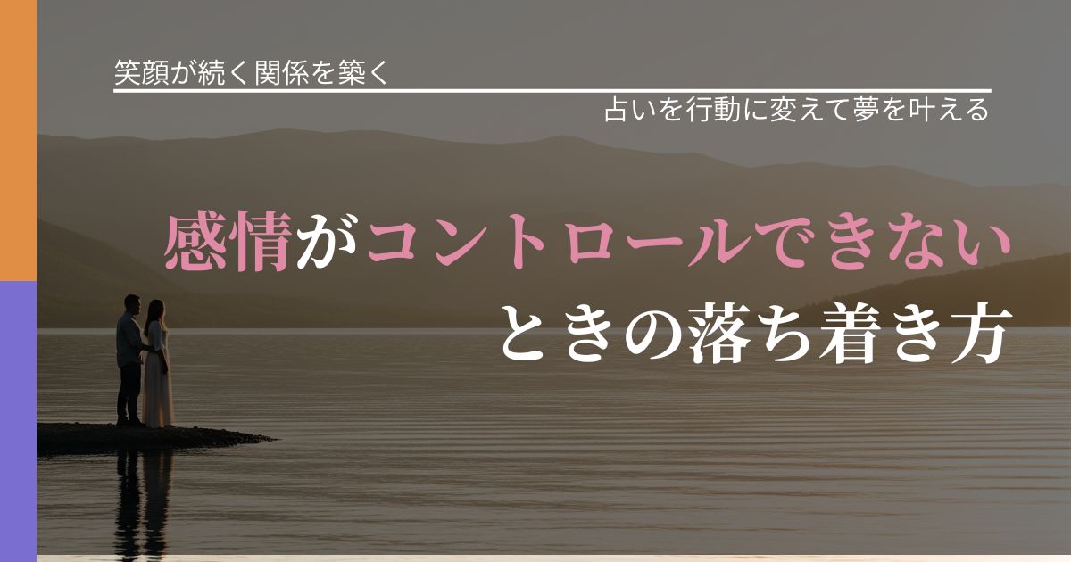 【交際中の悩み】感情がコントロールできないときの落ち着き方|結果を前向きに受け止めるコツ_アイキャッチ