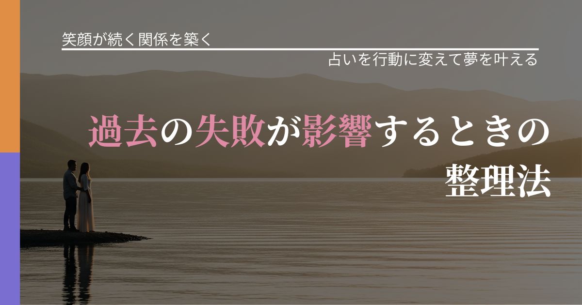 【交際中の悩み】過去の失敗が影響するときの整理法|占い結果を行動に結びつける_アイキャッチ
