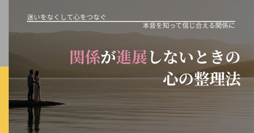 【曖昧な関係の悩み】関係が進展しないときの心の整理法｜脈を見極めるための着眼点_アイキャッチ