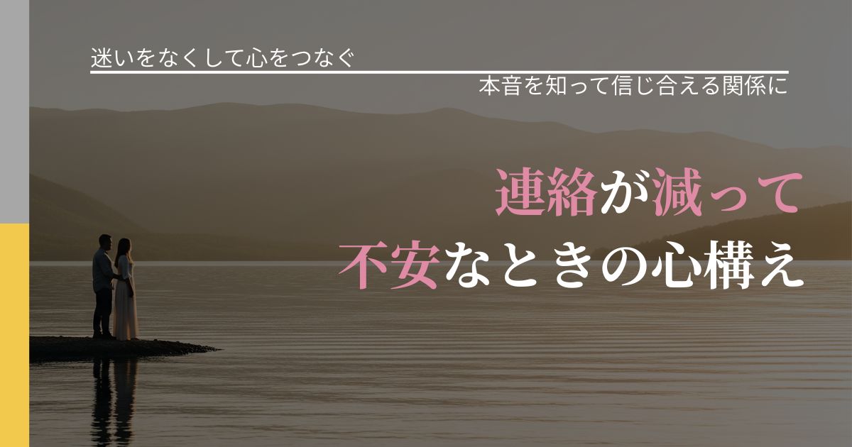 【曖昧な関係の悩み】連絡が減って不安なときの心構え｜気持ちを知るための視点_アイキャッチ