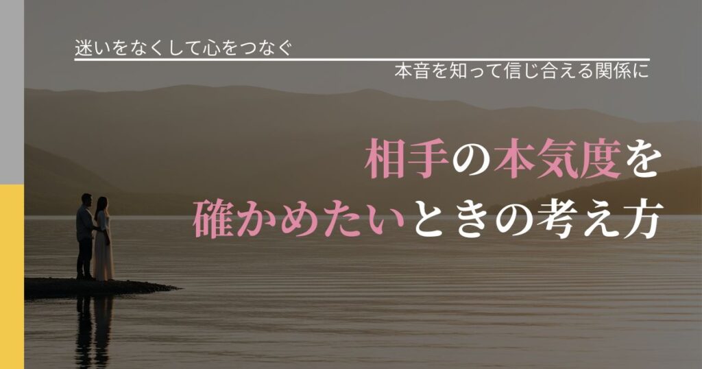 【曖昧な関係の悩み】相手の本気度を確かめたいときの考え方｜行動の裏を探るヒント_アイキャッチ