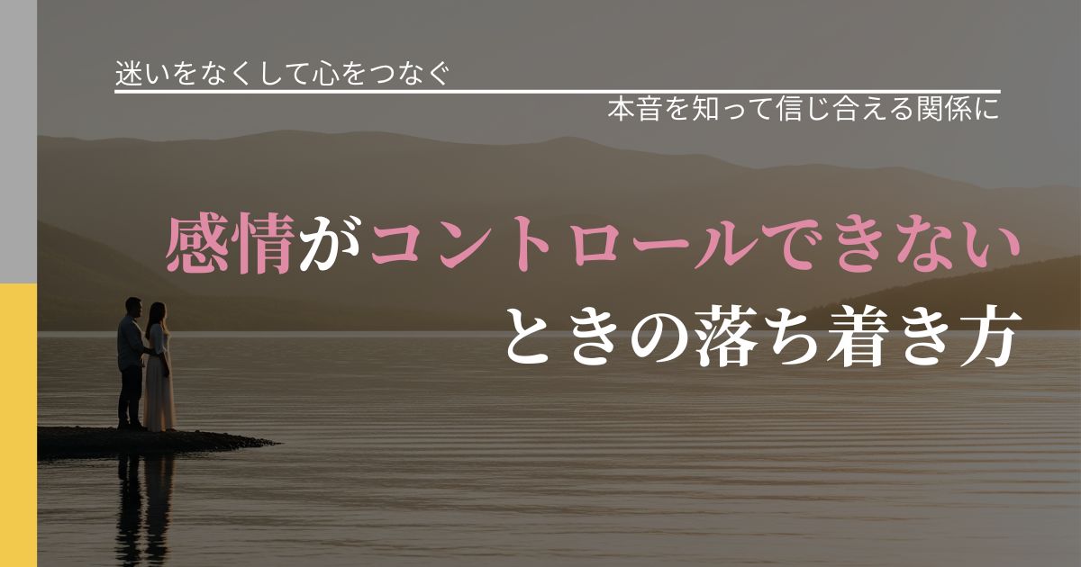 【曖昧な関係の悩み】感情がコントロールできないときの落ち着き方|気持ちを知るための視点_アイキャッチ