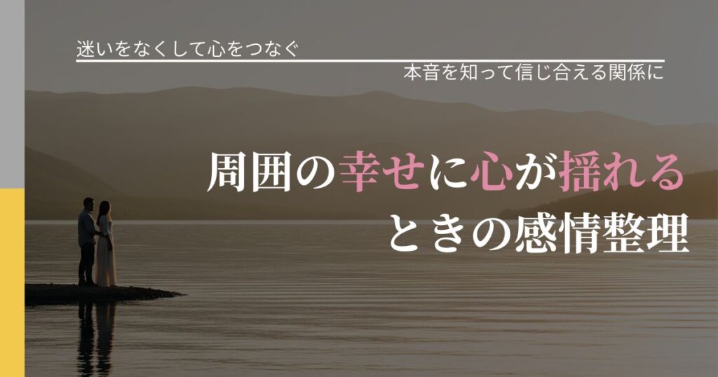【曖昧な関係の悩み】周囲の幸せに心が揺れるときの感情整理｜気持ちを知るための視点_アイキャッチ