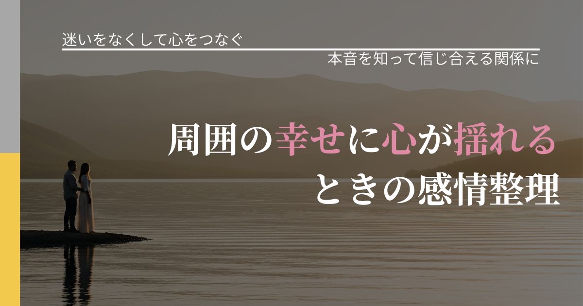 【曖昧な関係の悩み】周囲の幸せに心が揺れるときの感情整理|気持ちを知るための視点_アイキャッチ