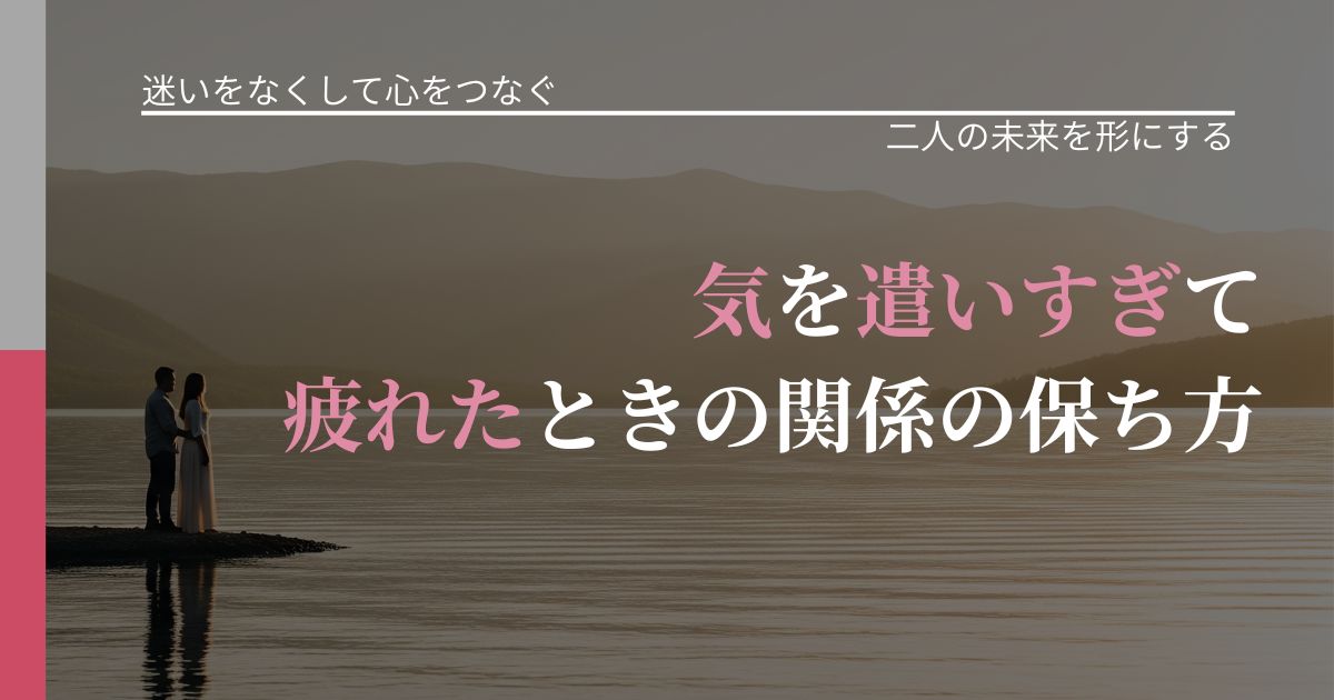 【曖昧な関係の悩み】気を遣いすぎて疲れたときの関係の保ち方｜次の段階へ進むきっかけ_アイキャッチ