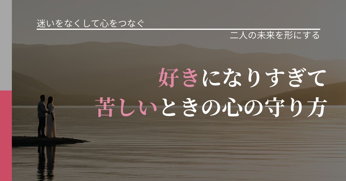 【曖昧な関係の悩み】好きになりすぎて苦しいときの心の守り方|次の段階へ進むきっかけ_アイキャッチ