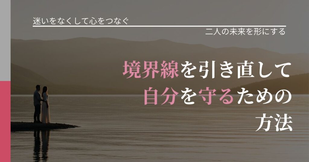 【曖昧な関係の悩み】境界線を引き直して自分を守るための方法｜関係を深める工夫_アイキャッチ