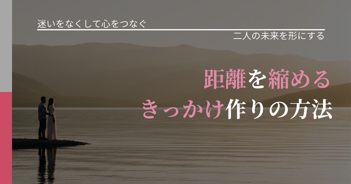 【曖昧な関係の悩み】距離を縮めるきっかけ作りの方法|タイミングを逃さない発想_アイキャッチ