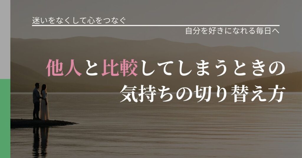【曖昧な関係の悩み】他人と比較してしまうときの気持ちの切り替え方｜自己否定を和らげる発想_アイキャッチ