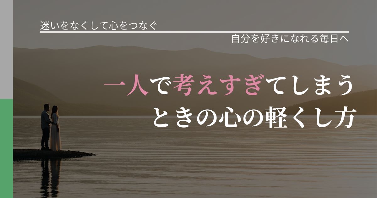 【曖昧な関係の悩み】一人で考えすぎてしまうときの心の軽くし方｜自分の価値を信じる心構え_アイキャッチ