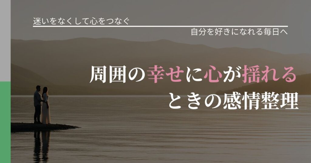 【曖昧な関係の悩み】周囲の幸せに心が揺れるときの感情整理｜自信を取り戻す考え方_アイキャッチ