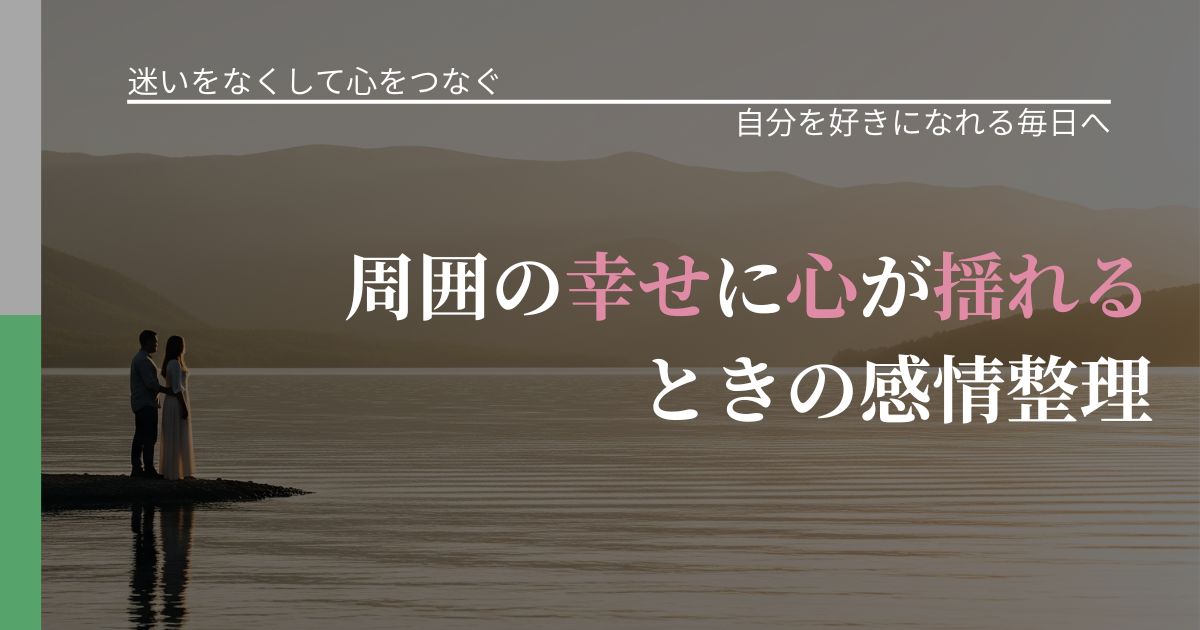 【曖昧な関係の悩み】周囲の幸せに心が揺れるときの感情整理｜自信を取り戻す考え方_アイキャッチ