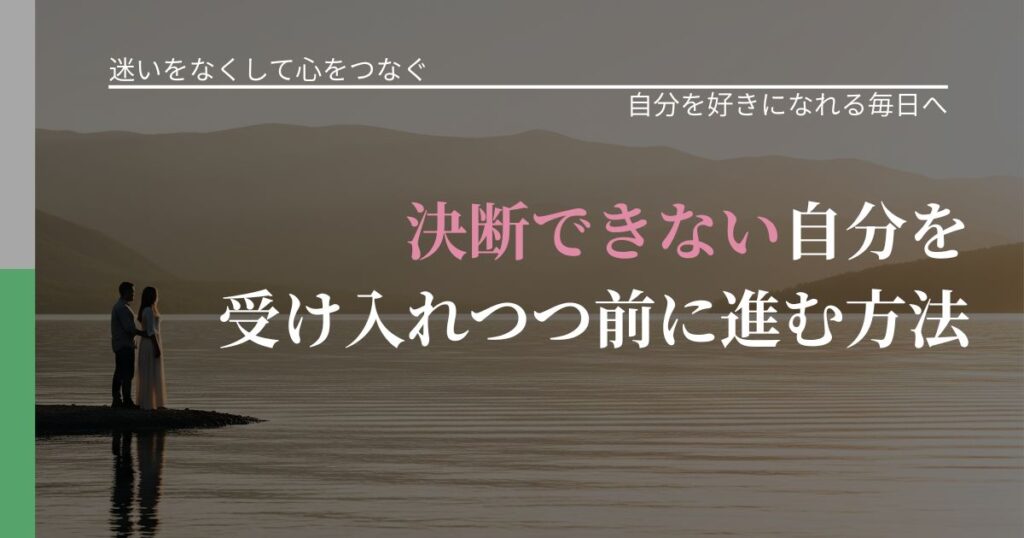 【曖昧な関係の悩み】決断できない自分を受け入れつつ前に進む方法｜比べない恋愛の習慣_アイキャッチ
