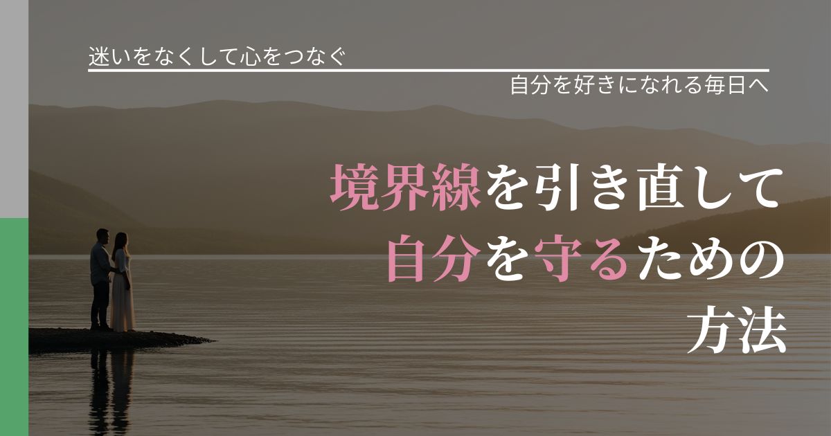 【曖昧な関係の悩み】境界線を引き直して自分を守るための方法|自己否定を和らげる発想_アイキャッチ