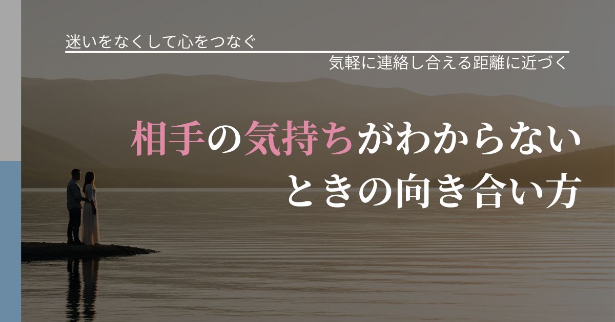 【曖昧な関係の悩み】相手の気持ちがわからないときの向き合い方｜沈黙期間の心構え_アイキャッチ