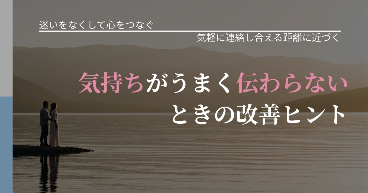 【曖昧な関係の悩み】気持ちがうまく伝わらないときの改善ヒント｜音信不通時の心理整理_アイキャッチ