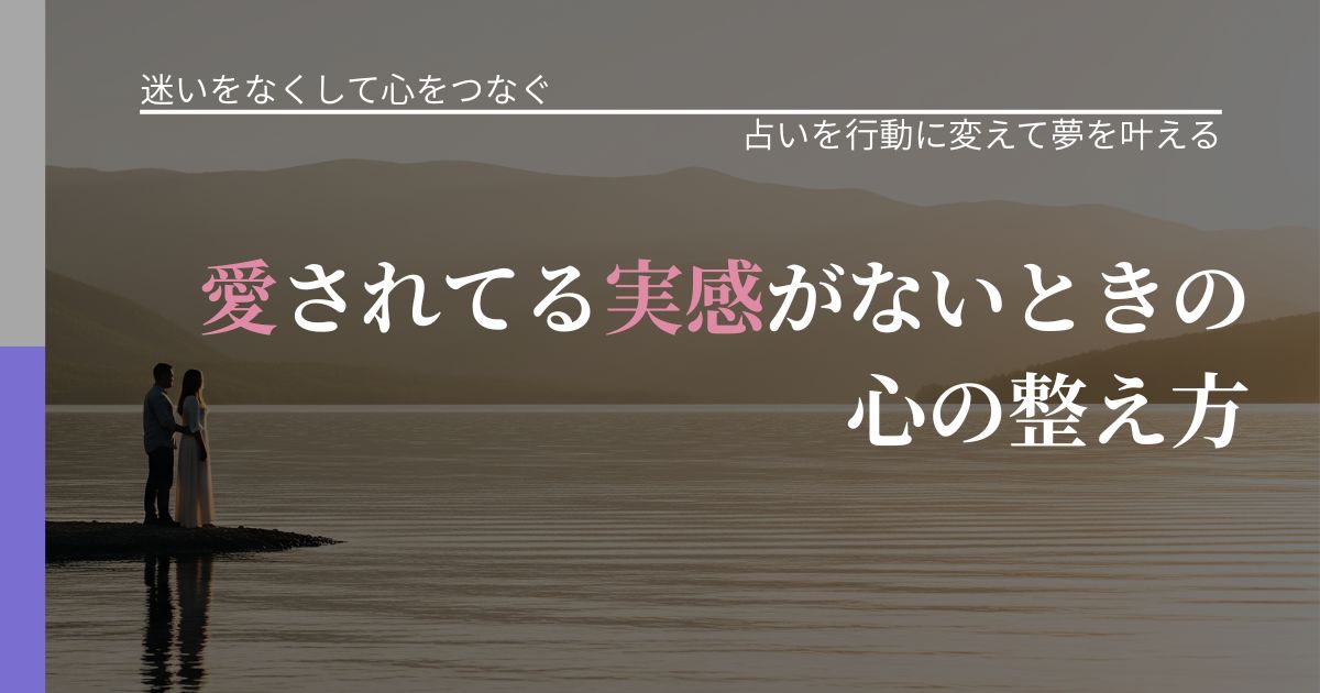 【曖昧な関係の悩み】愛されてる実感がないときの心の整え方｜占いで迷いを整理する方法_アイキャッチ