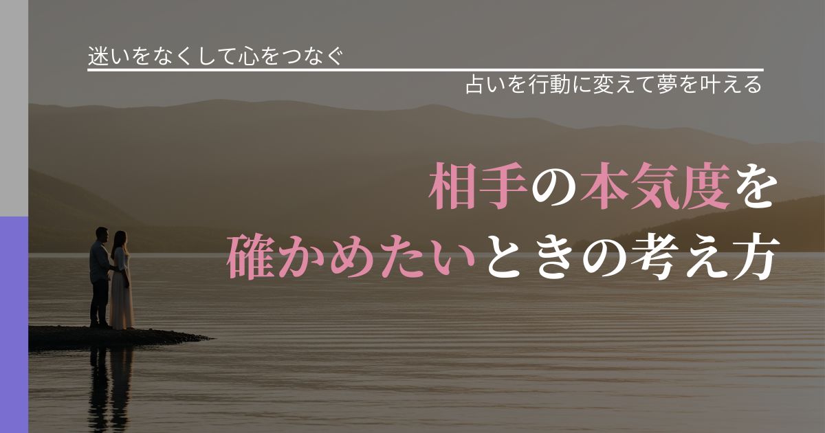 【曖昧な関係の悩み】相手の本気度を確かめたいときの考え方|占い結果を行動に結びつける_アイキャッチ