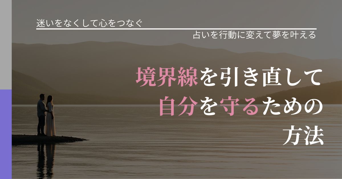 【曖昧な関係の悩み】境界線を引き直して自分を守るための方法|運勢を恋愛に活かす視点_アイキャッチ