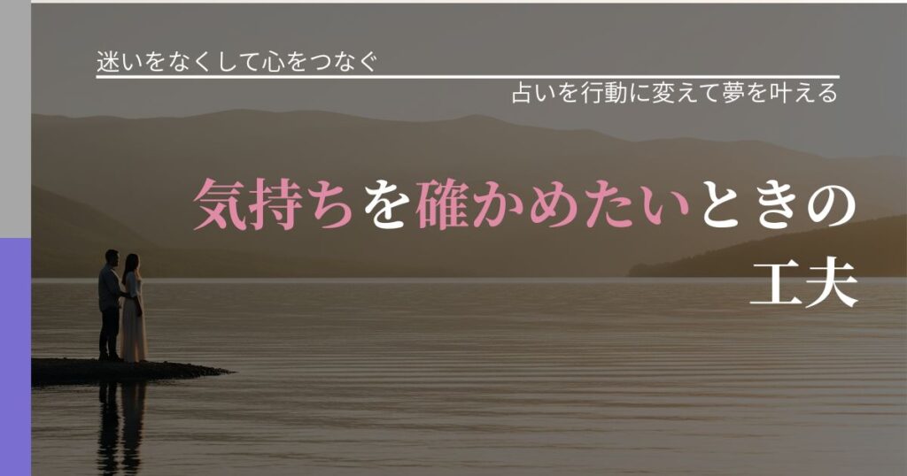 【曖昧な関係の悩み】気持ちを確かめたいときの工夫｜占い結果を行動に結びつける_アイキャッチ