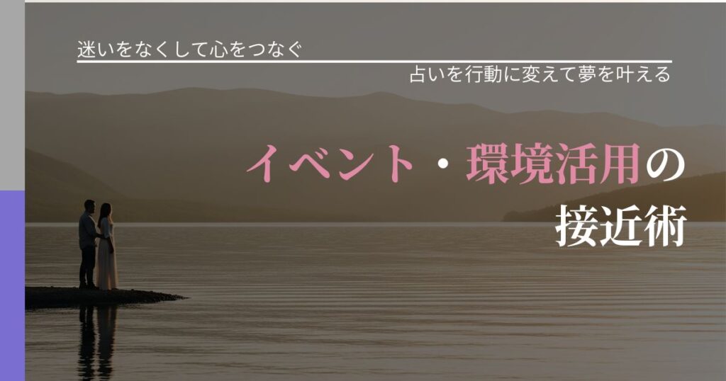 【曖昧な関係の悩み】イベント・環境活用の接近術｜占い結果を行動に結びつける_アイキャッチ